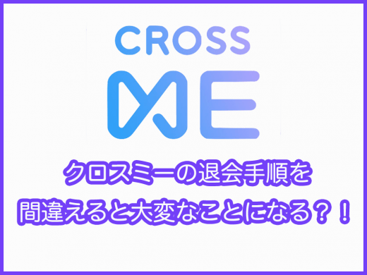 CROSS ME(クロスミー)の退会手順を間違えると大変なことになる？！