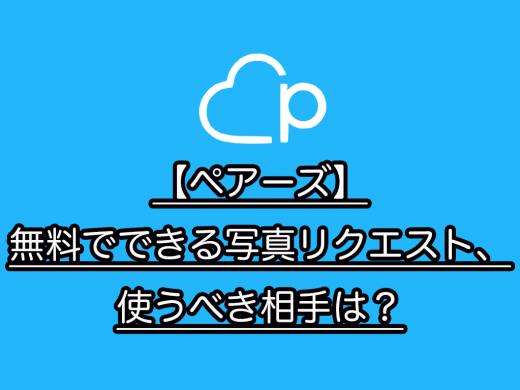 【ペアーズ】無料でできる写真リクエスト、使うべき相手は？