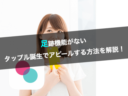 足跡機能がないタップル誕生でアピールする方法を解説！