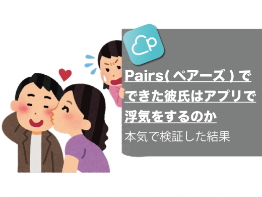 【体験談】Pairs(ペアーズ)でできた彼氏はマッチングアプリで浮気をする？