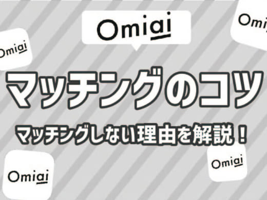 Omiai(おみあい)でマッチングしないのはもしかして使いこなせてないから!?